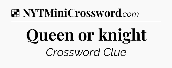 Solution: Queen or knight - NYT Crossword