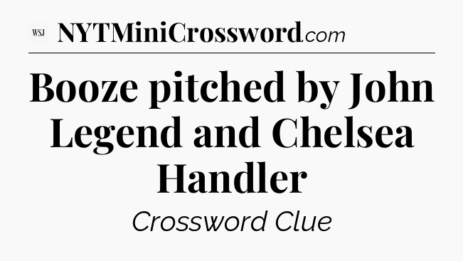 Booze pitched by John Legend and Chelsea Handler - WSJ Crossword