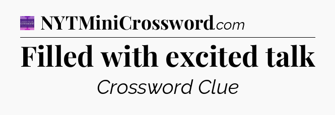 Filled with excited talk - Thomas Joseph Crossword