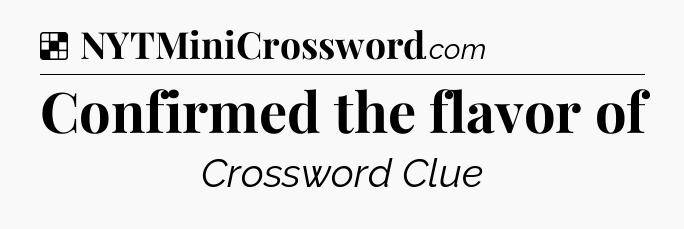Solution: Confirmed the flavor of - NYT Crossword