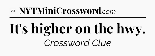 It's higher on the hwy - WSJ Crossword