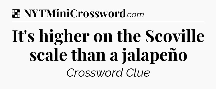 Solution: It's higher on the Scoville scale than a jalapeño - NYT Crossword