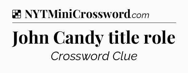 Solution: John Candy title role - NYT Crossword