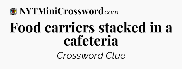 Food carriers stacked in a cafeteria Crossword Clue