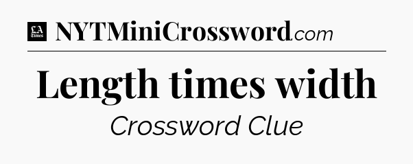 Length times width - LA Times Crossword
