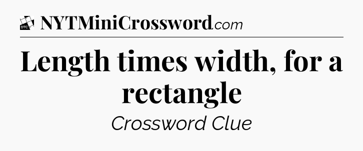Length times width, for a rectangle - Daily Themed Mini Crossword