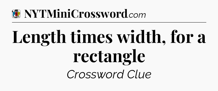 Length times width, for a rectangle Crossword Clue