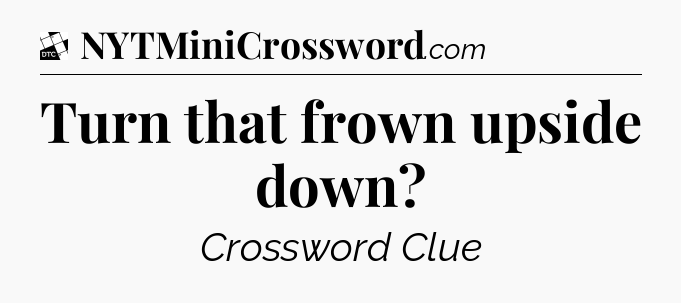 Turn that frown upside down - Daily Themed Classic Crossword