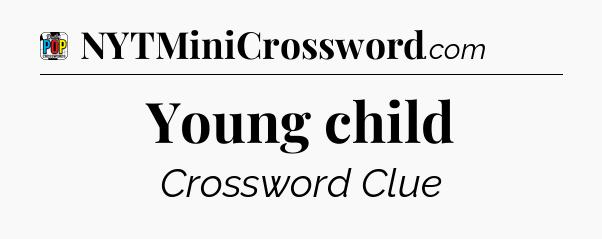 Young child Crossword Clue