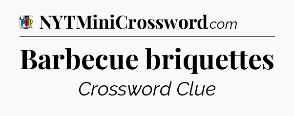Barbecue briquettes Crossword Clue