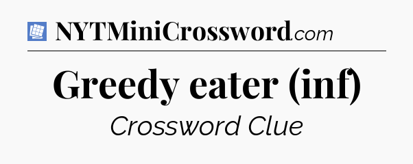 Greedy eater (inf) Puzzle Page Crossword Clue