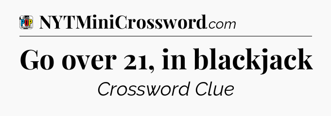Go over 21, in blackjack Crossword Clue