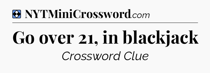 Solution: Go over 21, in blackjack - NYT Mini Crossword