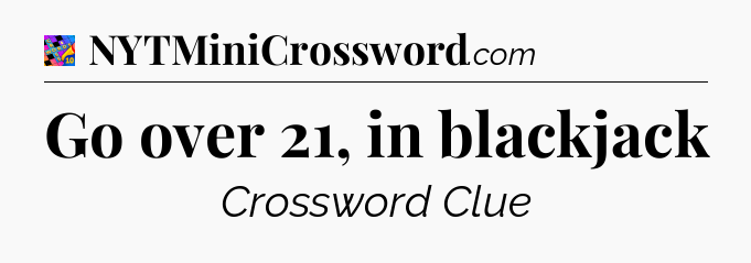 Go over 21, in blackjack Crossword Clue