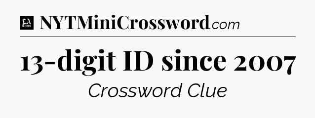13-digit ID since 2007 - LA Times Crossword