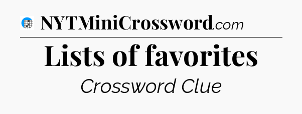 Lists of favorites Crossword Clue