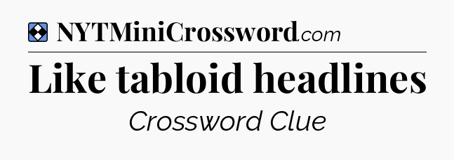 Solution: Like tabloid headlines - NYT Mini Crossword