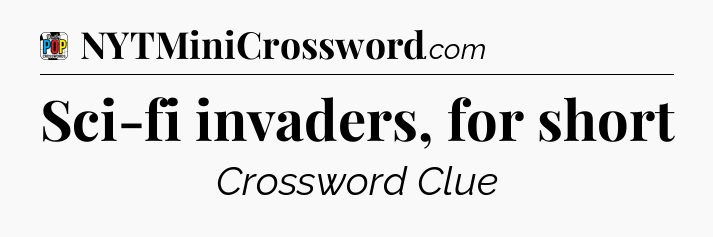 Sci-fi invaders, for short Crossword Clue