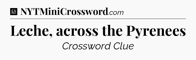 Leche, across the Pyrenees - LA Times Crossword