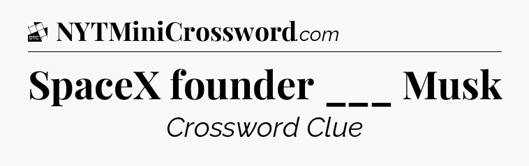 SpaceX founder ___ Musk - Daily Themed Classic Crossword