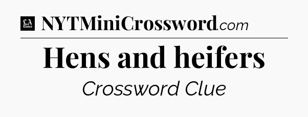 Hens and heifers - LA Times Crossword