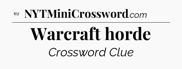 Warcraft horde - WSJ Crossword