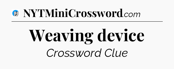 Weaving device Crossword Clue