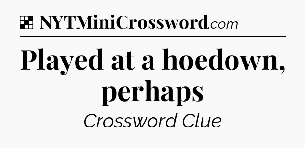 Solution: Played at a hoedown, perhaps - NYT Crossword