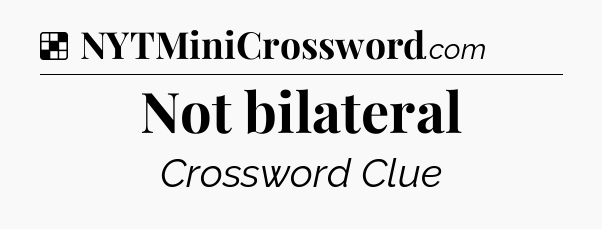 Solution: Not bilateral - NYT Crossword