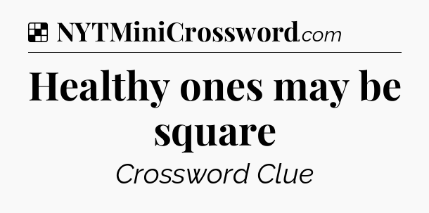 Solution: Healthy ones may be square - NYT Crossword