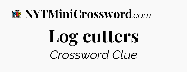 Log cutters Crossword Clue