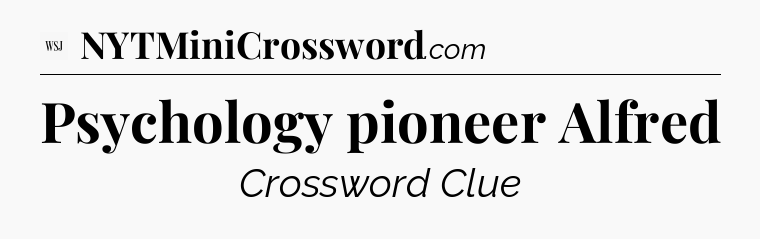 Psychology pioneer Alfred - WSJ Crossword