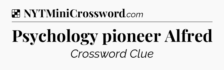 Solution: Psychology pioneer Alfred - NYT Crossword