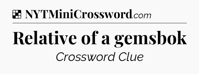 Solution: Relative of a gemsbok - NYT Crossword
