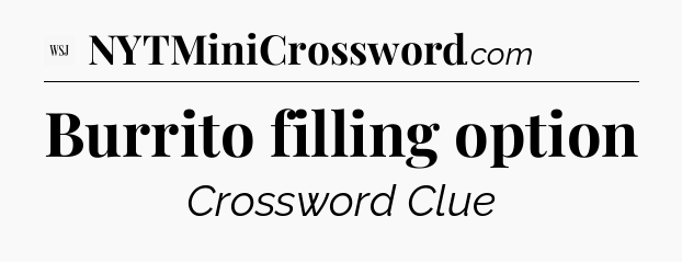 Burrito filling option - WSJ Crossword