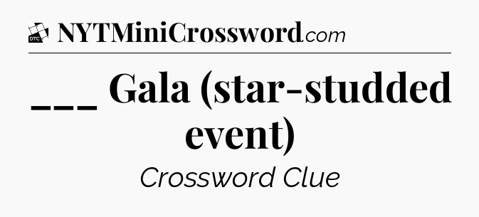 ___ Gala (star-studded event) - Daily Themed Mini Crossword