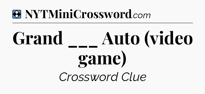Solution: Grand ___ Auto (video game) - NYT Mini Crossword