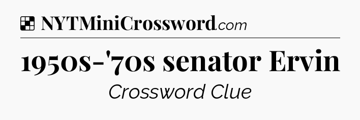 Solution: 1950s-'70s senator Ervin - NYT Crossword