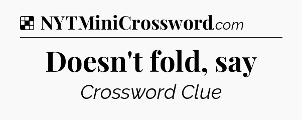 Solution: Doesn't fold, say - NYT Crossword