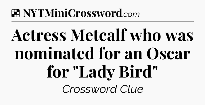 Solution: Actress Metcalf who was nominated for an Oscar for 