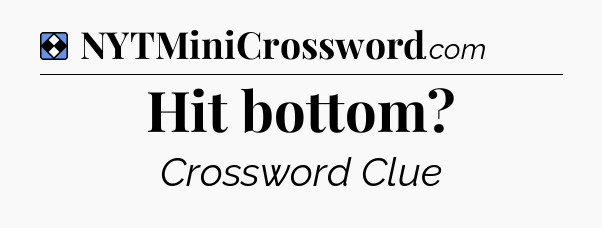 Solution: Hit bottom - NYT Mini Crossword