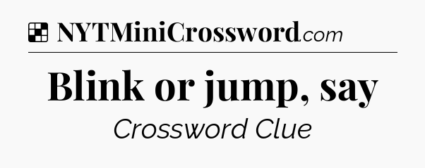 Solution: Blink or jump, say - NYT Crossword