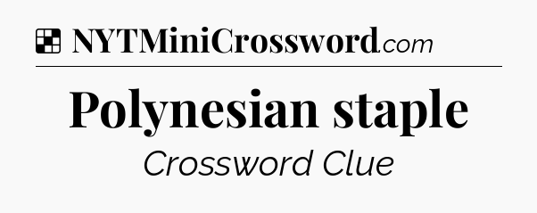 Polynesian staple NYT Crossword