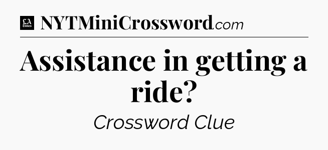 Assistance in getting a ride - LA Times Crossword