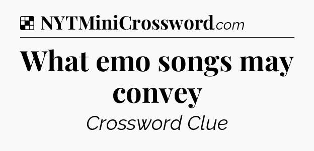 Solution: What emo songs may convey - NYT Crossword