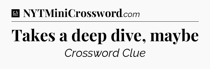 Takes a deep dive, maybe - LA Times Crossword