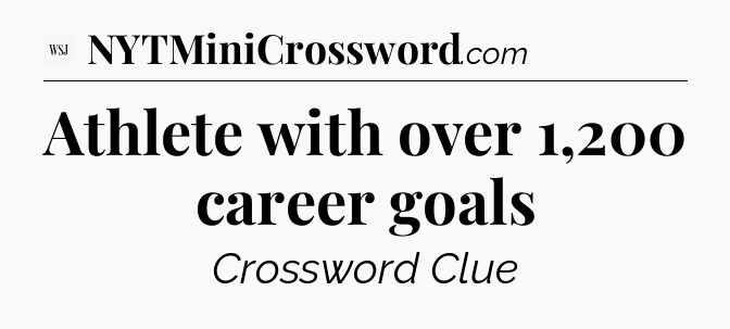 Athlete with over 1,200 career goals - WSJ Crossword