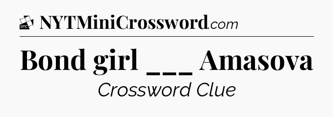 Bond girl ___ Amasova - Daily Themed Classic Crossword