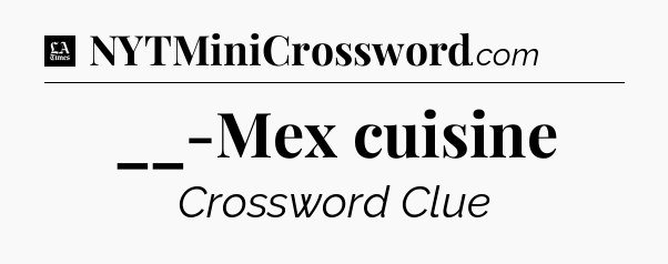 __-Mex cuisine - LA Times Crossword
