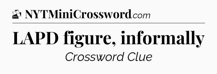 LAPD figure, informally - Daily Themed Classic Crossword